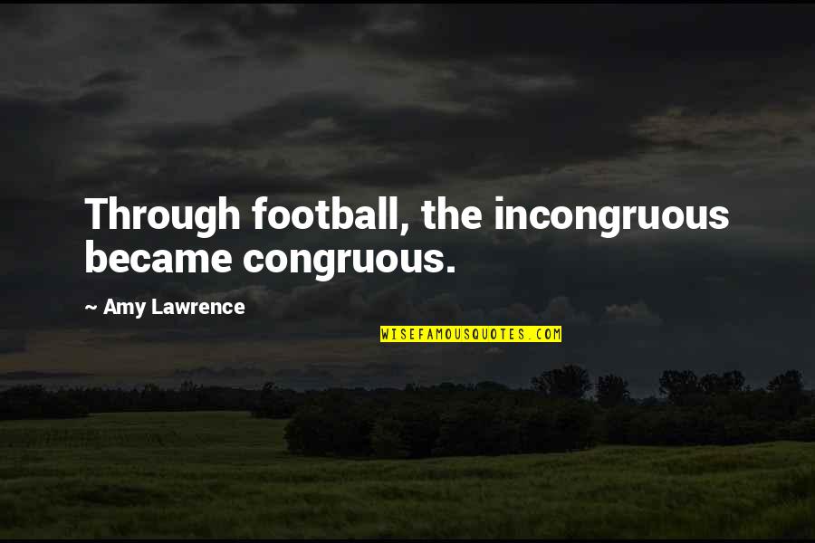 Funny Can't Sleep Quotes By Amy Lawrence: Through football, the incongruous became congruous.