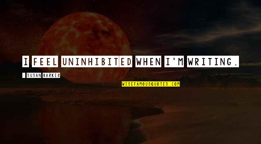 Funny Can't Sleep Quotes By Susan Barker: I feel uninhibited when I'm writing. Funny Can't Sleep Quotes By Susan Barker: I feel uninhibited when I'm writing.