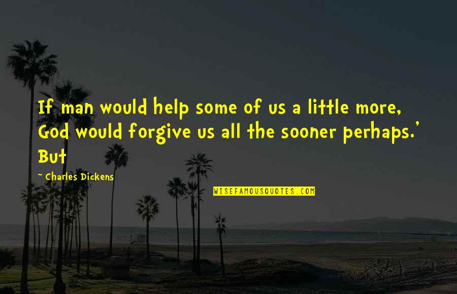 Funny Canuck Quotes By Charles Dickens: If man would help some of us a Funny Canuck Quotes By Charles Dickens: If man would help some of us a