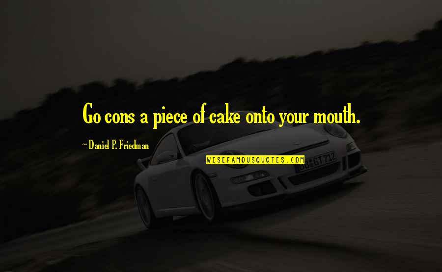 Funny Capitalism Quotes By Daniel P. Friedman: Go cons a piece of cake onto your