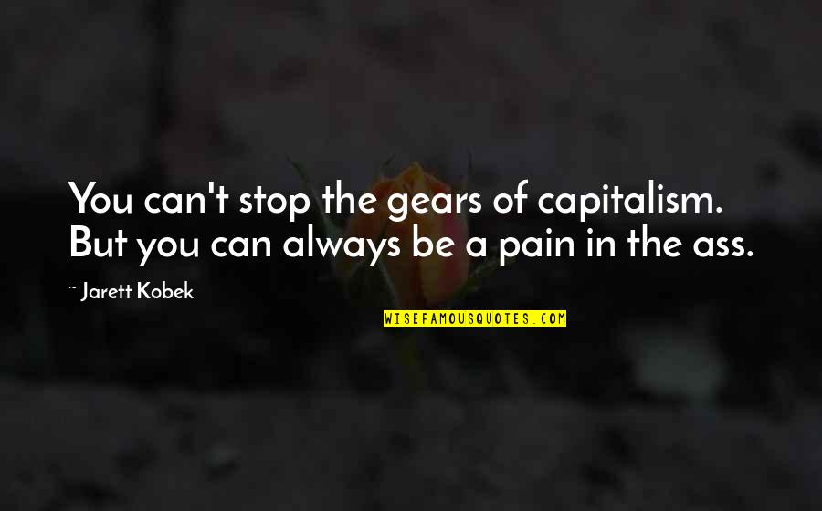 Funny Capitalism Quotes By Jarett Kobek: You can't stop the gears of capitalism. But