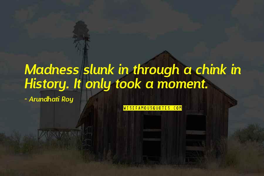 Funny Captivating Quotes By Arundhati Roy: Madness slunk in through a chink in History.