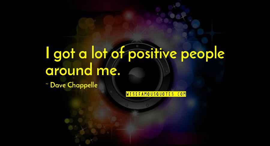 Funny Car Painting Quotes By Dave Chappelle: I got a lot of positive people around