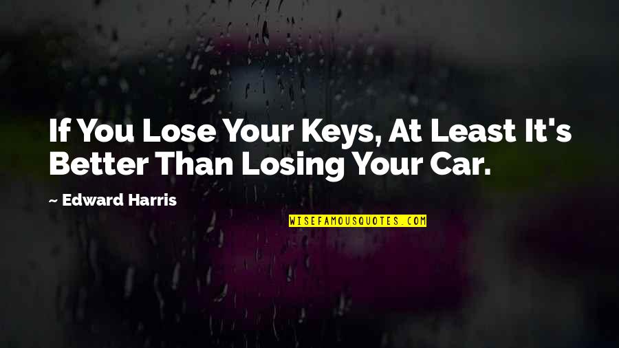 Funny Car Quotes By Edward Harris: If You Lose Your Keys, At Least It's