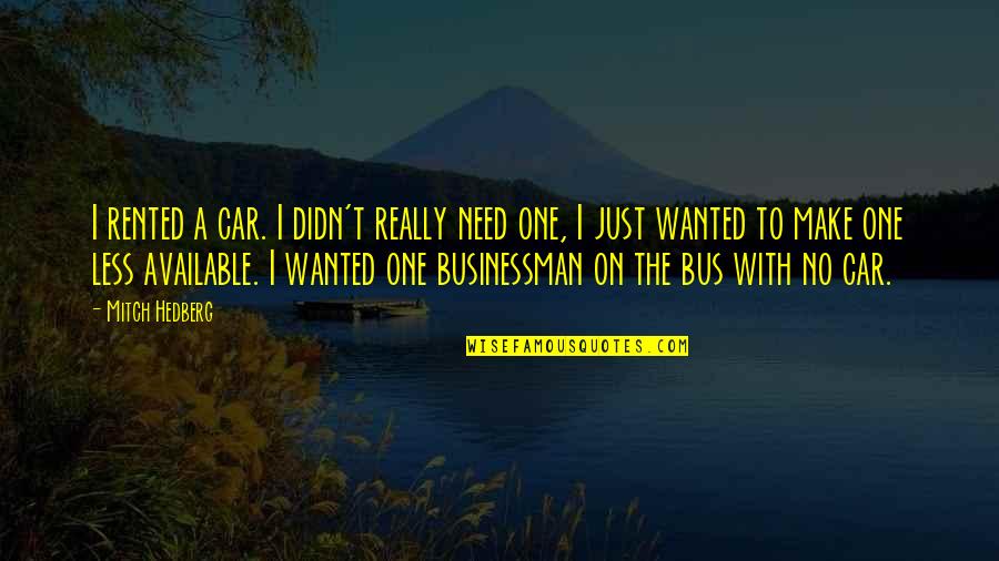 Funny Car Quotes By Mitch Hedberg: I rented a car. I didn't really need