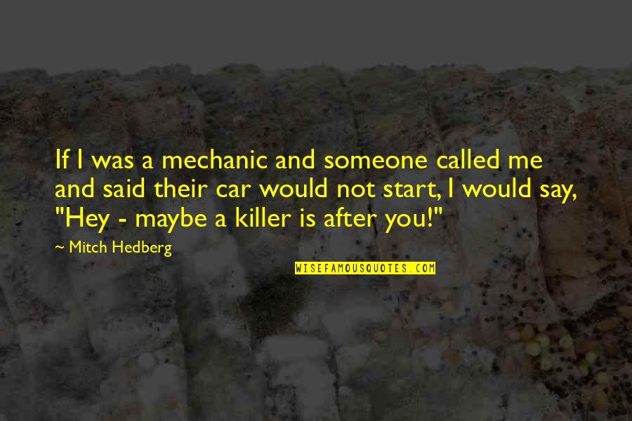 Funny Car Quotes By Mitch Hedberg: If I was a mechanic and someone called