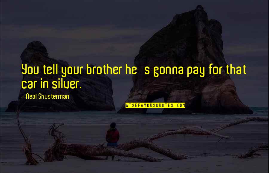 Funny Car Quotes By Neal Shusterman: You tell your brother he's gonna pay for