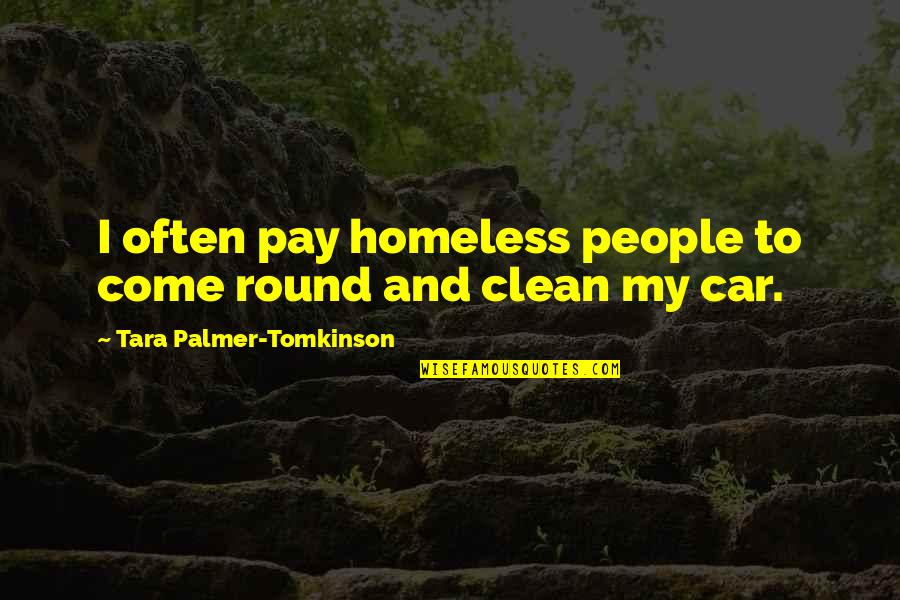 Funny Car Quotes By Tara Palmer-Tomkinson: I often pay homeless people to come round