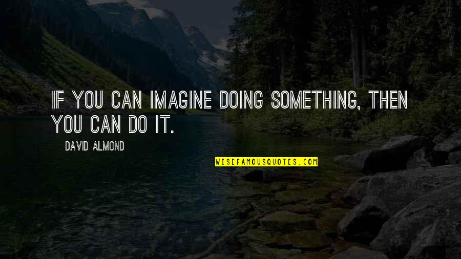 Funny Car Selling Quotes By David Almond: If you can imagine doing something, then you