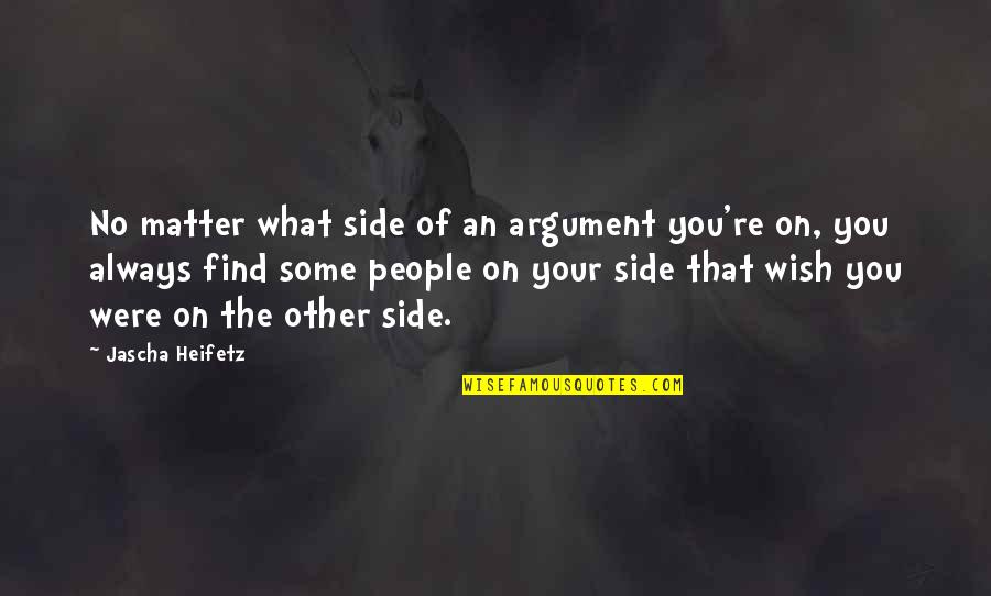 Funny Car Selling Quotes By Jascha Heifetz: No matter what side of an argument you're