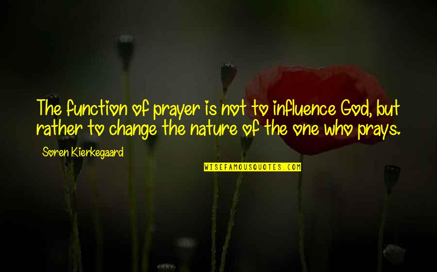 Funny Carbs Quotes By Soren Kierkegaard: The function of prayer is not to influence Funny Carbs Quotes By Soren Kierkegaard: The function of prayer is not to influence