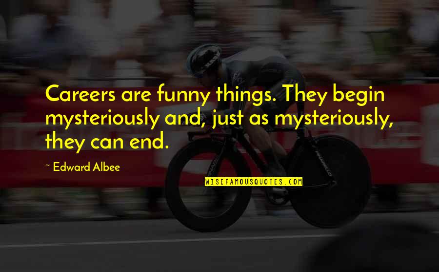 Funny Careers Quotes By Edward Albee: Careers are funny things. They begin mysteriously and,