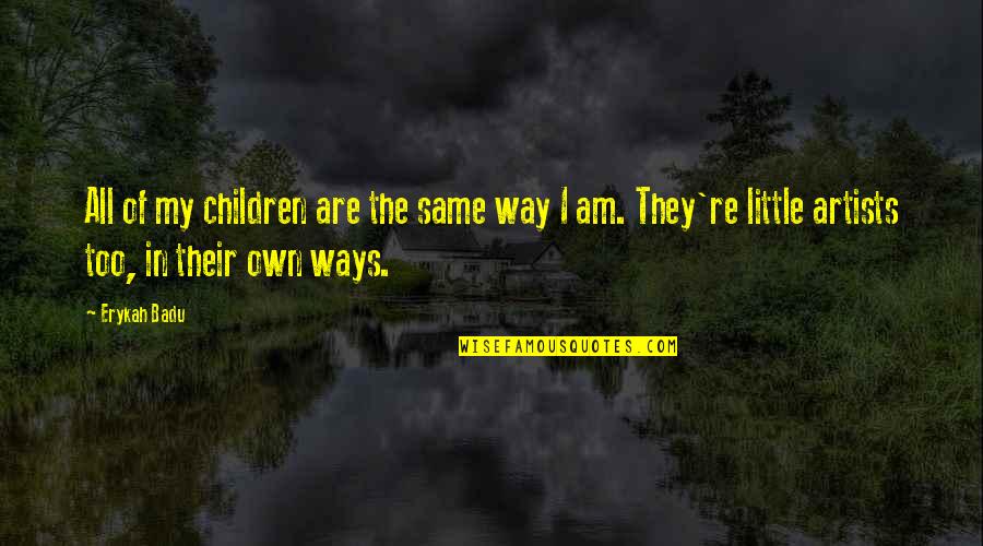 Funny Careers Quotes By Erykah Badu: All of my children are the same way