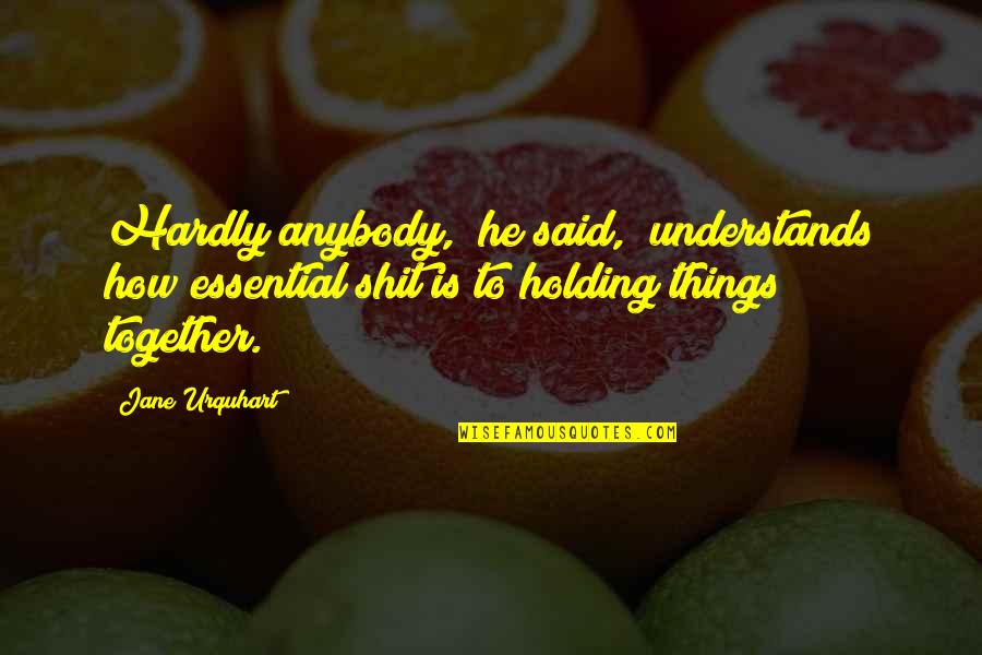 Funny Careers Quotes By Jane Urquhart: Hardly anybody," he said, "understands how essential shit