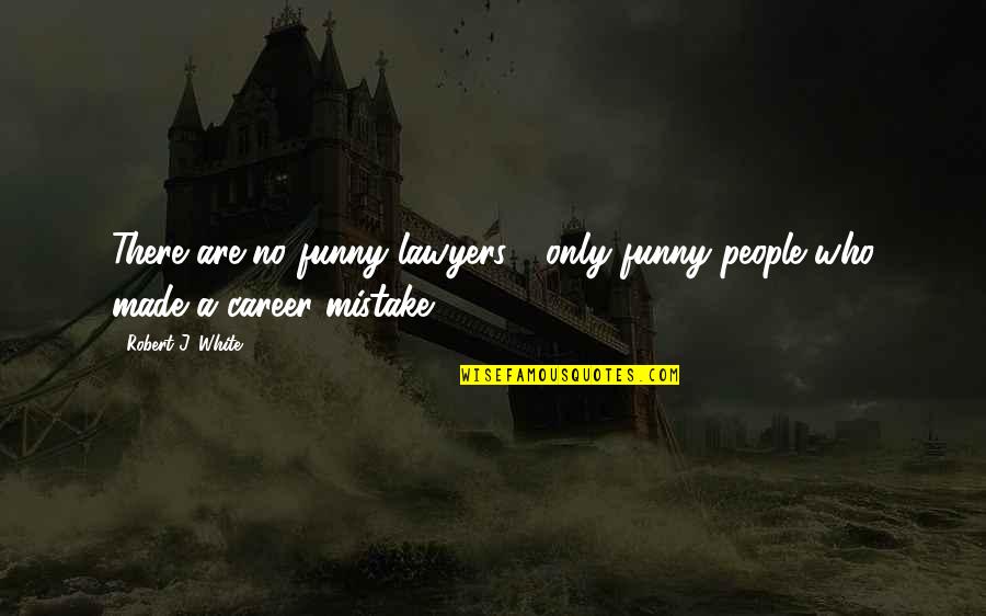 Funny Careers Quotes By Robert J. White: There are no funny lawyers - only funny