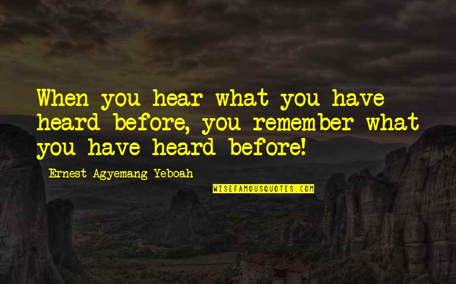 Funny Caregivers Quotes By Ernest Agyemang Yeboah: When you hear what you have heard before,