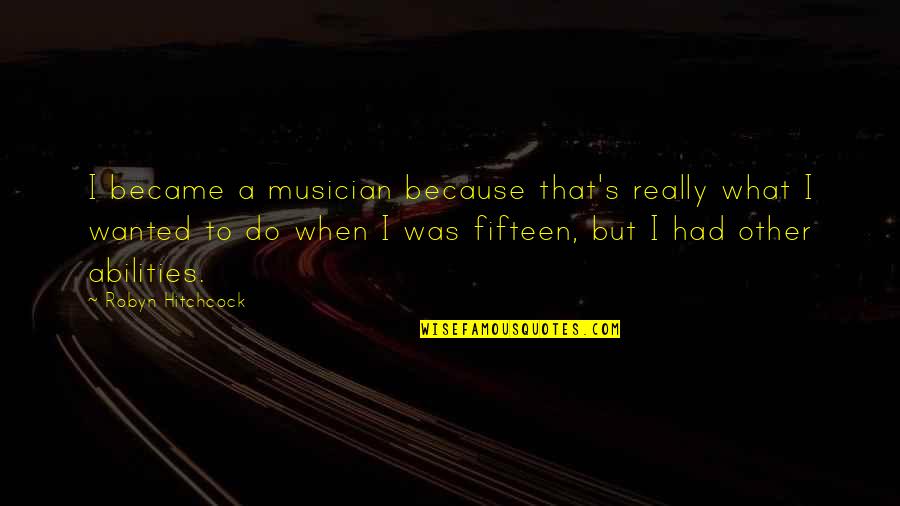 Funny Caregivers Quotes By Robyn Hitchcock: I became a musician because that's really what