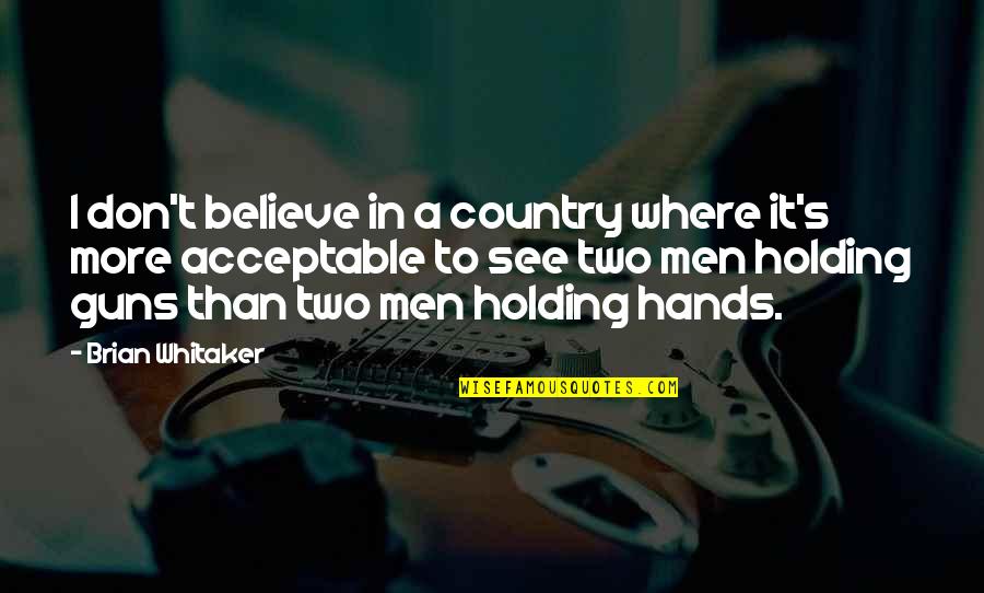 Funny Caring Friendship Quotes By Brian Whitaker: I don't believe in a country where it's Funny Caring Friendship Quotes By Brian Whitaker: I don't believe in a country where it's