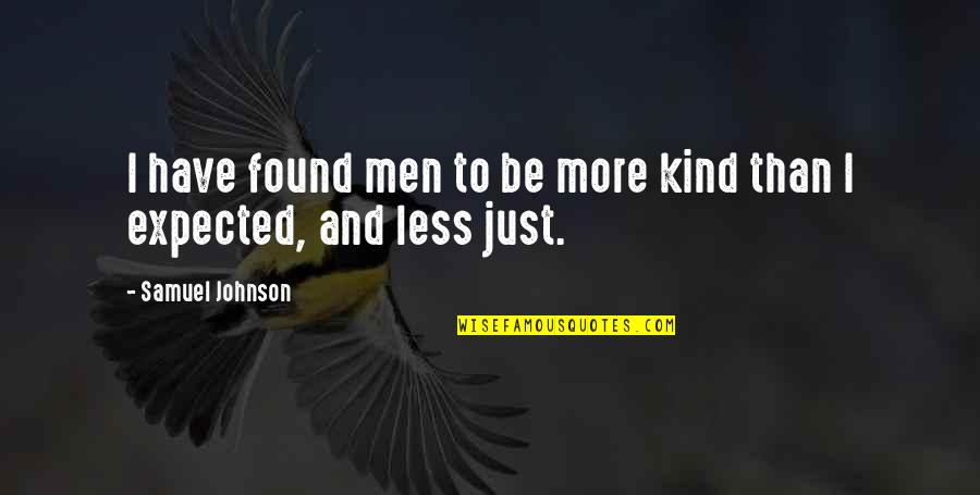 Funny Caring Friendship Quotes By Samuel Johnson: I have found men to be more kind Funny Caring Friendship Quotes By Samuel Johnson: I have found men to be more kind