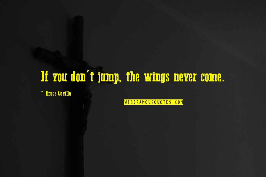 Funny Caroling Quotes By Bruce Coville: If you don't jump, the wings never come.