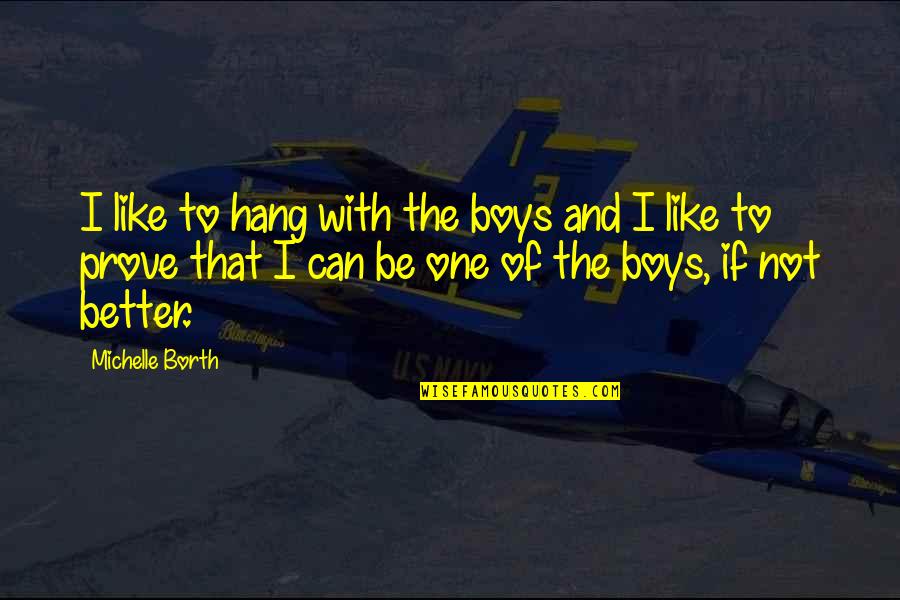 Funny Carpet Cleaning Quotes By Michelle Borth: I like to hang with the boys and Funny Carpet Cleaning Quotes By Michelle Borth: I like to hang with the boys and