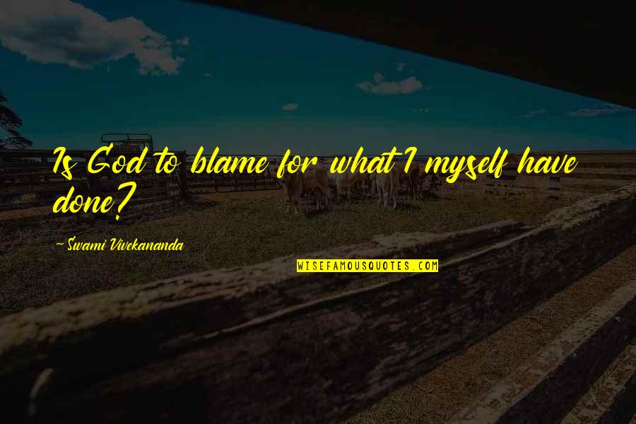 Funny Carpool Quotes By Swami Vivekananda: Is God to blame for what I myself