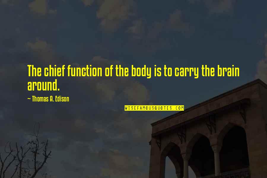 Funny Carry On Quotes By Thomas A. Edison: The chief function of the body is to