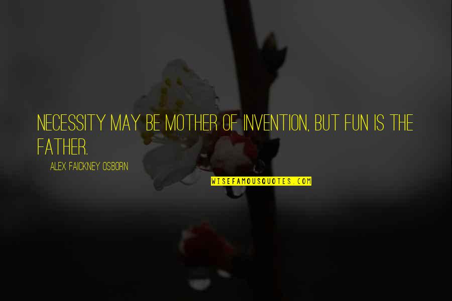 Funny Cartoons And Quotes By Alex Faickney Osborn: Necessity may be mother of invention, but fun Funny Cartoons And Quotes By Alex Faickney Osborn: Necessity may be mother of invention, but fun