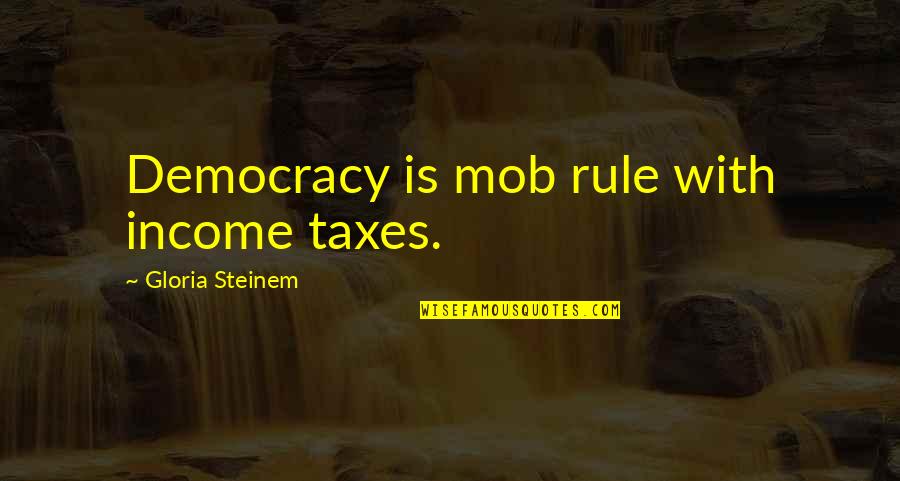 Funny Cartoons And Quotes By Gloria Steinem: Democracy is mob rule with income taxes.