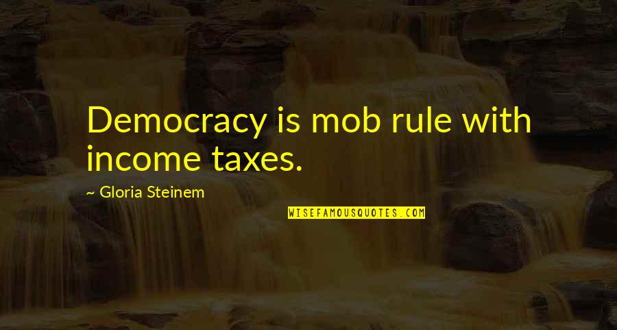 Funny Cartoons And Quotes By Gloria Steinem: Democracy is mob rule with income taxes. Funny Cartoons And Quotes By Gloria Steinem: Democracy is mob rule with income taxes.