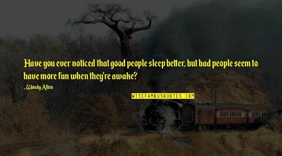Funny Cartoons And Quotes By Woody Allen: Have you ever noticed that good people sleep Funny Cartoons And Quotes By Woody Allen: Have you ever noticed that good people sleep