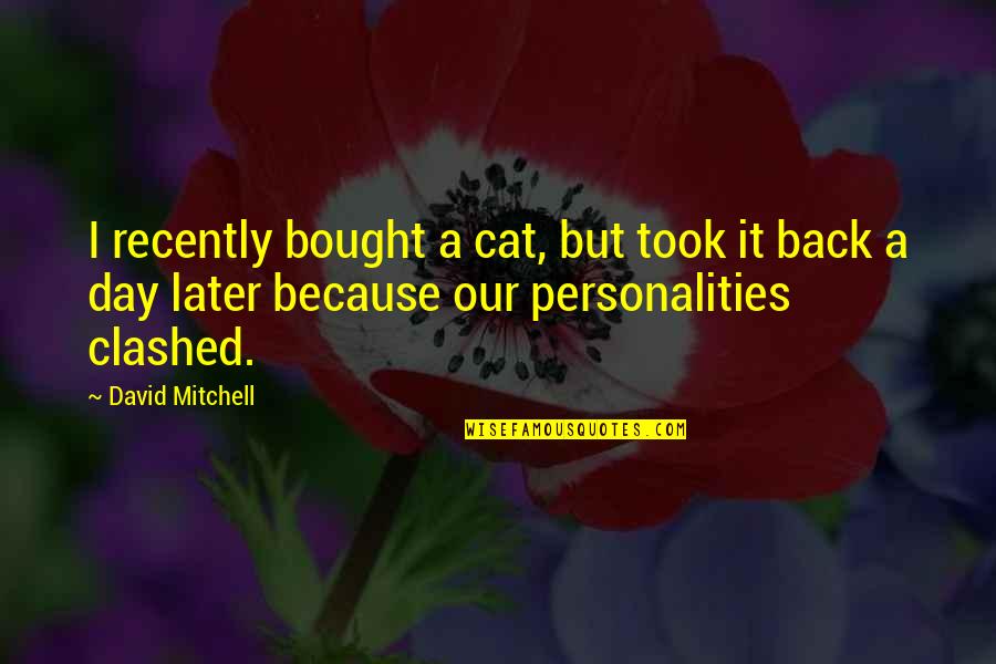 Funny Cat Day Quotes By David Mitchell: I recently bought a cat, but took it