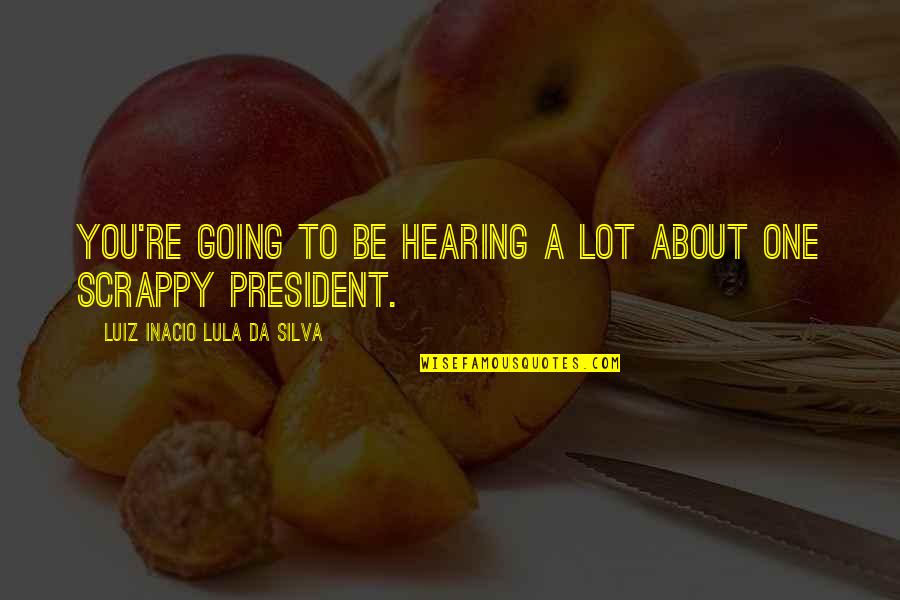 Funny Catching Feelings Quotes By Luiz Inacio Lula Da Silva: You're going to be hearing a lot about Funny Catching Feelings Quotes By Luiz Inacio Lula Da Silva: You're going to be hearing a lot about