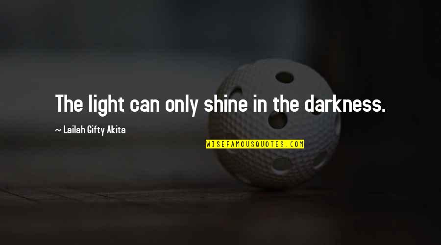 Funny Catfish Quotes By Lailah Gifty Akita: The light can only shine in the darkness.