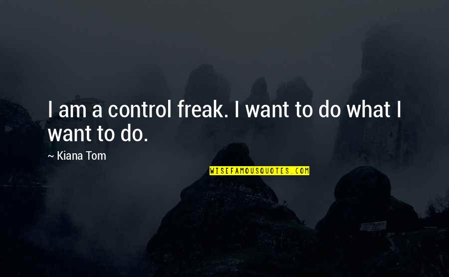 Funny Catherine Ponder Quotes By Kiana Tom: I am a control freak. I want to