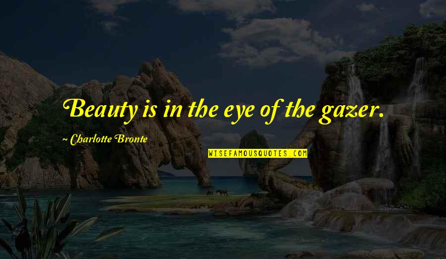 Funny Cauliflower Quotes By Charlotte Bronte: Beauty is in the eye of the gazer. Funny Cauliflower Quotes By Charlotte Bronte: Beauty is in the eye of the gazer.