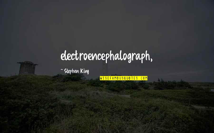 Funny Cauliflower Quotes By Stephen King: electroencephalograph, Funny Cauliflower Quotes By Stephen King: electroencephalograph,