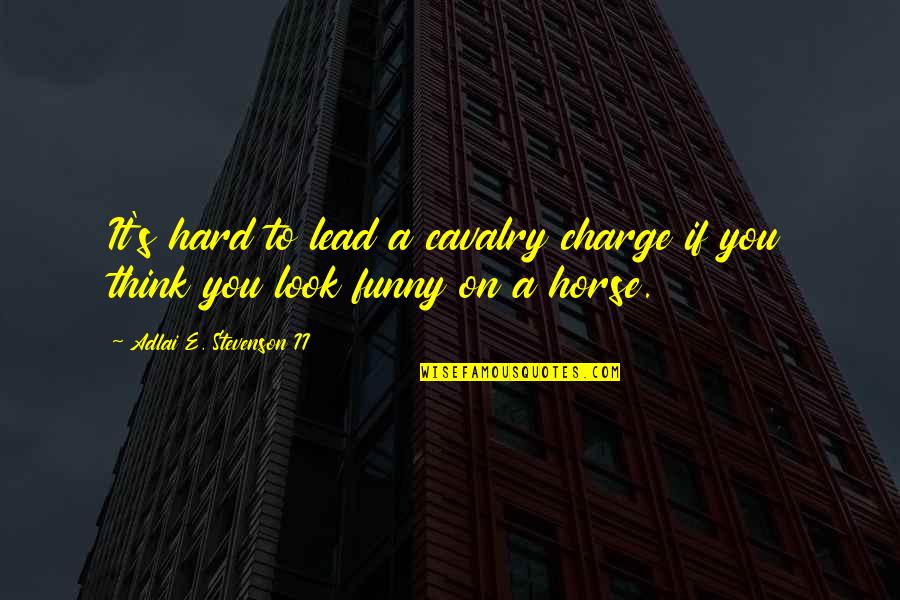 Funny Cavalry Quotes By Adlai E. Stevenson II: It's hard to lead a cavalry charge if