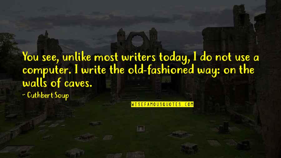 Funny Caves Quotes By Cuthbert Soup: You see, unlike most writers today, I do