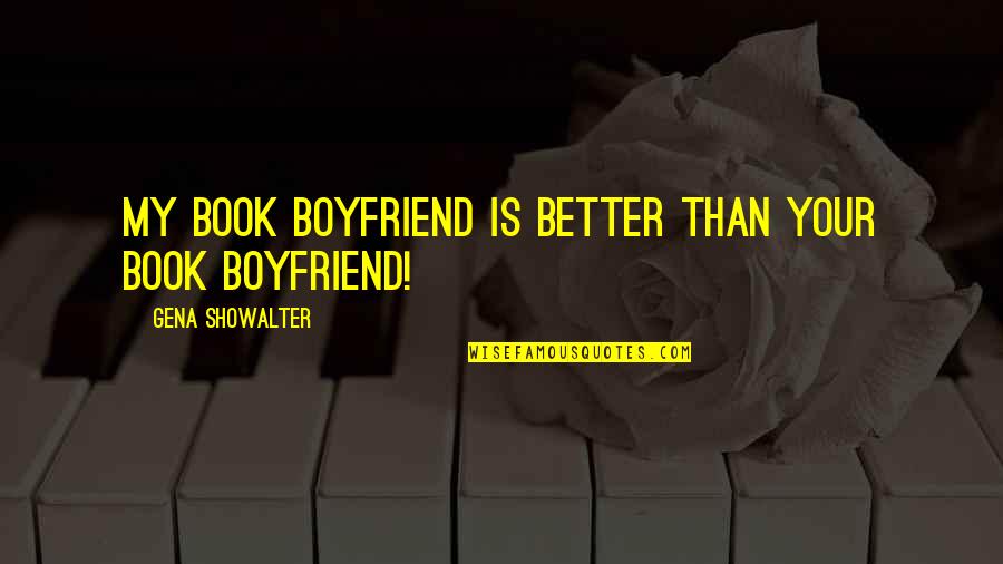 Funny Cavity Quotes By Gena Showalter: My book boyfriend is better than your book Funny Cavity Quotes By Gena Showalter: My book boyfriend is better than your book