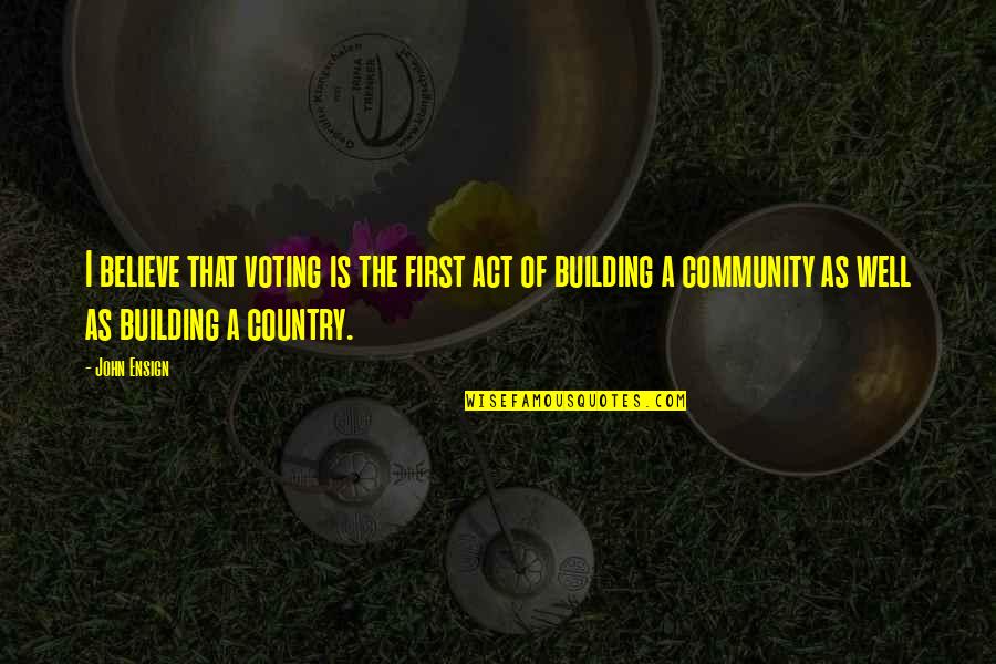 Funny Cavity Quotes By John Ensign: I believe that voting is the first act Funny Cavity Quotes By John Ensign: I believe that voting is the first act