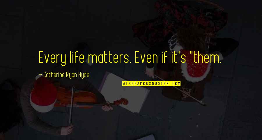Funny Ceiling Fan Quotes By Catherine Ryan Hyde: Every life matters. Even if it's "them.