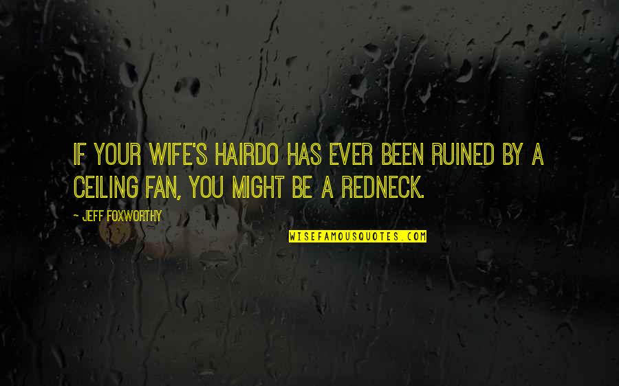 Funny Ceiling Fan Quotes By Jeff Foxworthy: If your wife's hairdo has ever been ruined