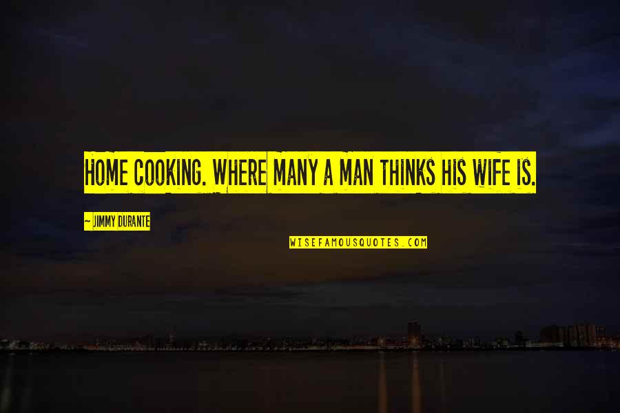 Funny Celebrity Crush Quotes By Jimmy Durante: Home cooking. Where many a man thinks his