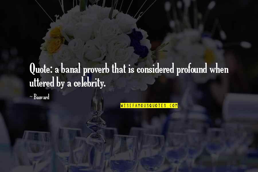Funny Celebrity Quotes By Bauvard: Quote: a banal proverb that is considered profound