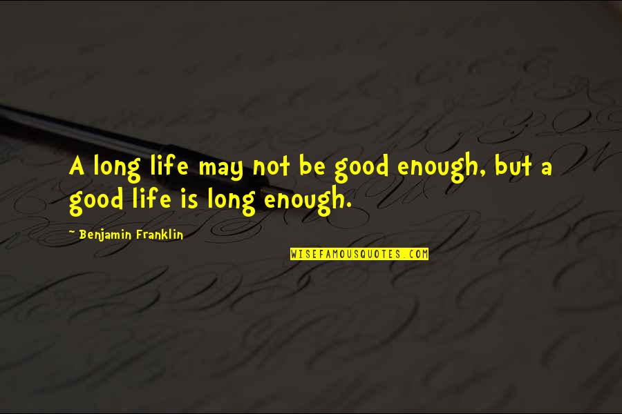 Funny Celebrity Quotes By Benjamin Franklin: A long life may not be good enough,