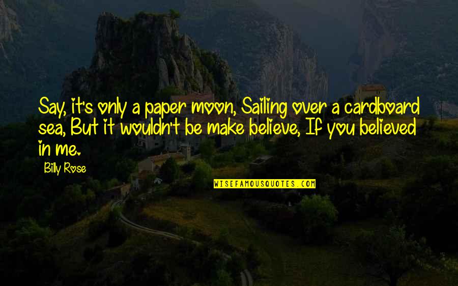 Funny Celebrity Quotes By Billy Rose: Say, it's only a paper moon, Sailing over