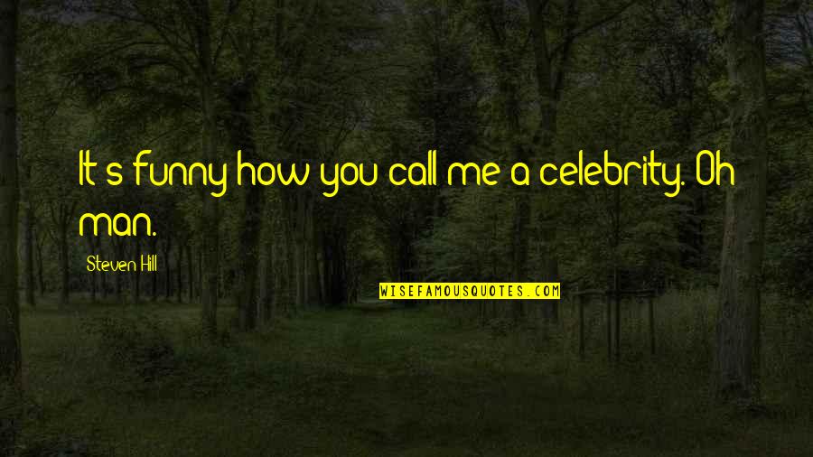 Funny Celebrity Quotes By Steven Hill: It's funny how you call me a celebrity.