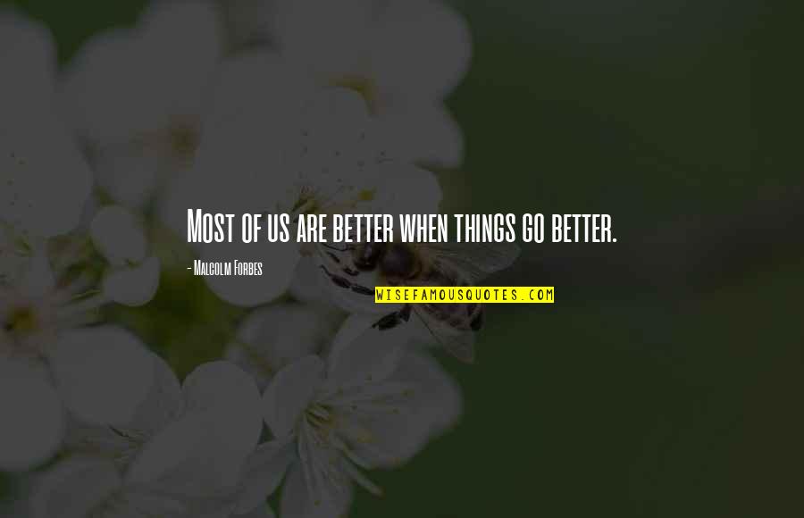 Funny Ceos Quotes By Malcolm Forbes: Most of us are better when things go Funny Ceos Quotes By Malcolm Forbes: Most of us are better when things go