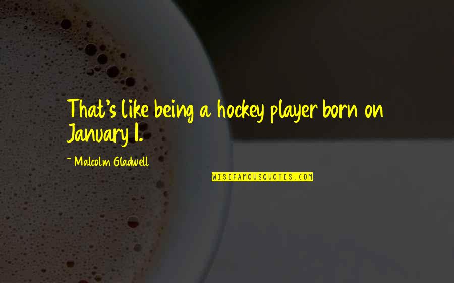 Funny Ceos Quotes By Malcolm Gladwell: That's like being a hockey player born on Funny Ceos Quotes By Malcolm Gladwell: That's like being a hockey player born on